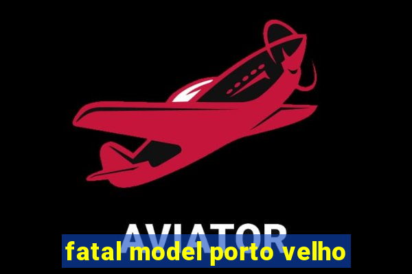 fatal model porto velho